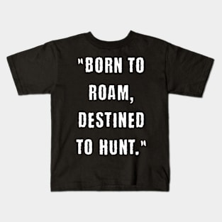 Born to roam, destined to hunt Kids T-Shirt